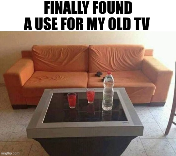 Finally Found A Use For My Old TV | FINALLY FOUND A USE FOR MY OLD TV | image tagged in chrisjoines1 | made w/ Imgflip meme maker