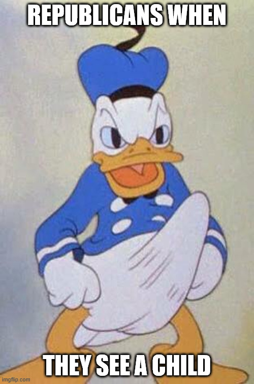 Republicans are pedophiles | REPUBLICANS WHEN; THEY SEE A CHILD | image tagged in horny donald duck | made w/ Imgflip meme maker