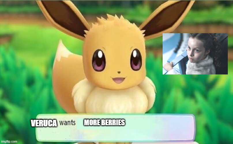 When you name your Eevee 'Veruca' in Let's Go, Eevee | MORE BERRIES; VERUCA | image tagged in eevee,veruca salt | made w/ Imgflip meme maker