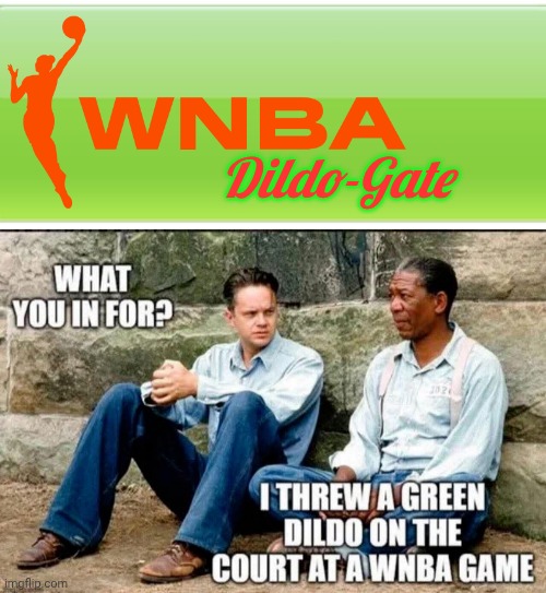WNBA Dildo Gate Shawshank guys | Dildo-Gate | image tagged in green text bubble,the shawshank redemption | made w/ Imgflip meme maker