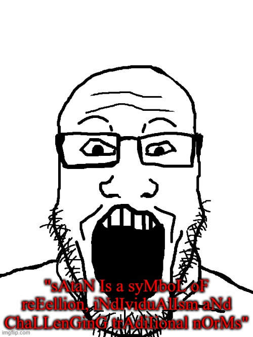 Christianity is about righteousness not satanism | "sAtaN Is a syMboL oF reEellion, iNdIviduAlIsm aNd ChaLLenGinG trAdiIional nOrMs" | image tagged in bald markiplier soyjak,christianity,satanism | made w/ Imgflip meme maker