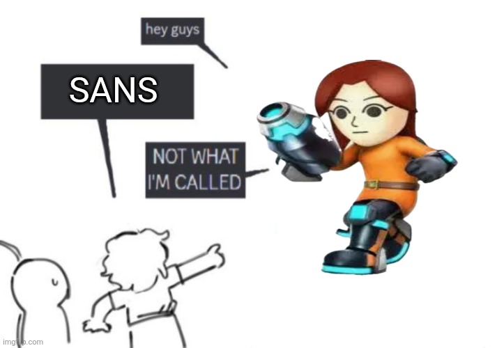 Mii gunner | SANS | image tagged in hey guys - not what i'm called,super smash bros,memes | made w/ Imgflip meme maker