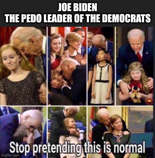 JOE BIDEN
THE PEDO LEADER OF THE DEMOCRATS | made w/ Imgflip meme maker