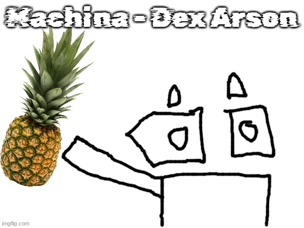 Machina - Dex Arson | made w/ Imgflip meme maker