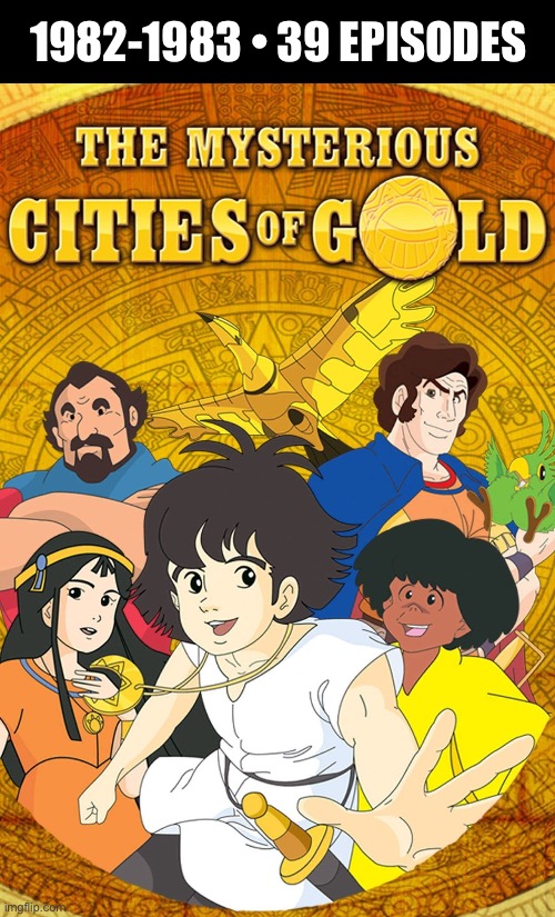 Great series and theme song… | 1982-1983 • 39 EPISODES | image tagged in cartoons,mysterious cities of gold | made w/ Imgflip meme maker