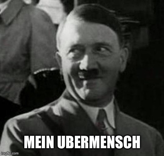 Der Uber mensch | MEIN UBERMENSCH | image tagged in hitler laugh | made w/ Imgflip meme maker