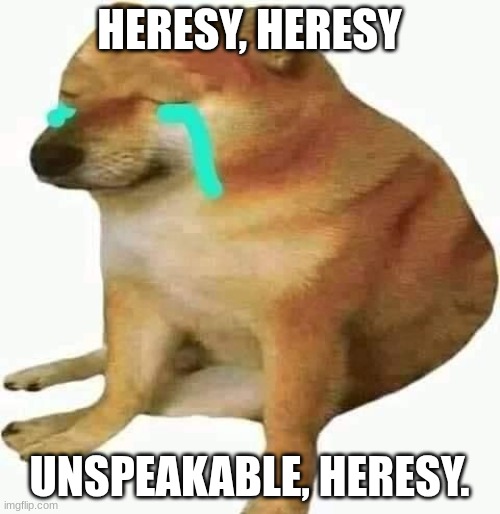 cheems crying | HERESY, HERESY UNSPEAKABLE, HERESY. | image tagged in cheems crying | made w/ Imgflip meme maker