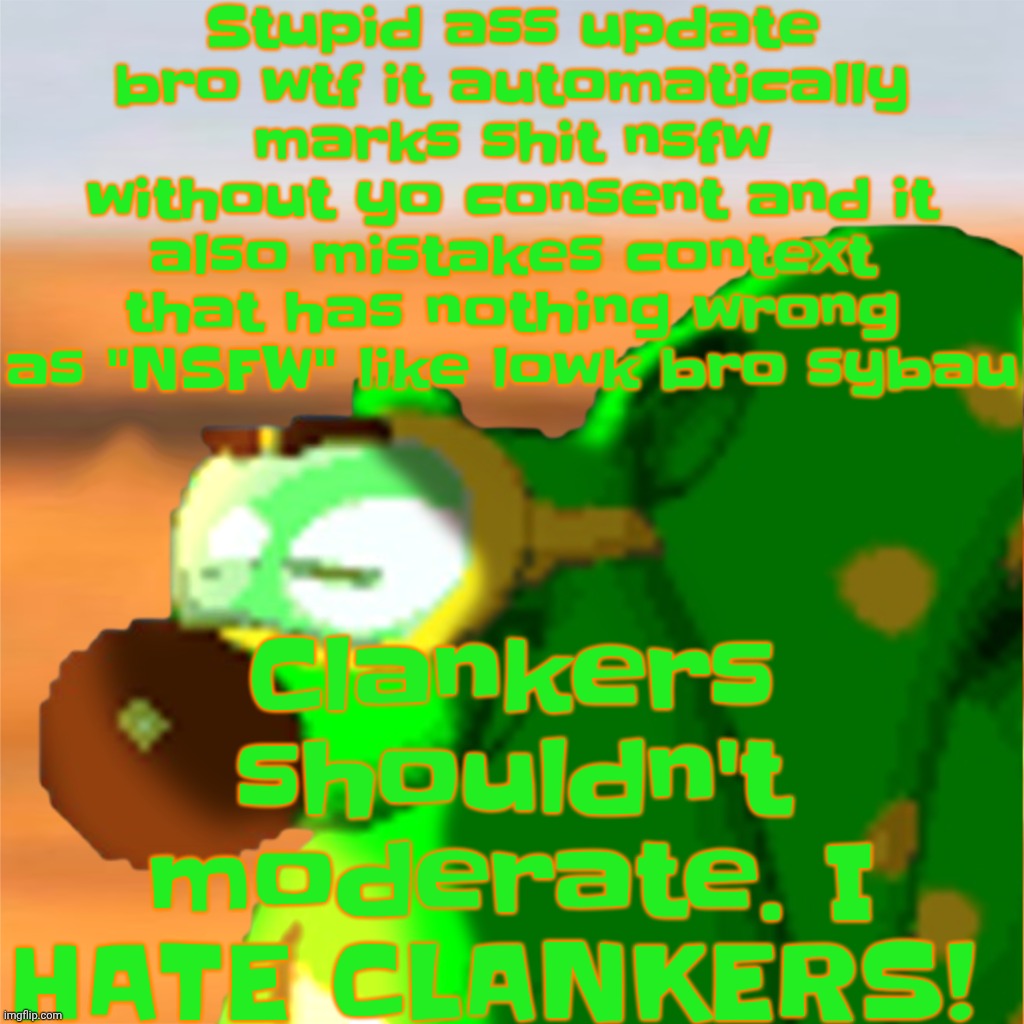 Stupid clankers... | Stupid ass update bro wtf it automatically marks shit nsfw without yo consent and it also mistakes context that has nothing wrong as "NSFW" like lowk bro sybau; Clankers shouldn't moderate. I HATE CLANKERS! | image tagged in mill accepting his fate | made w/ Imgflip meme maker