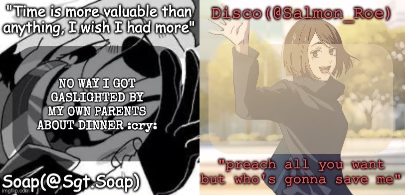 Soap's and Disco's shared temp | NO WAY I GOT GASLIGHTED BY MY OWN PARENTS ABOUT DINNER :cry: | image tagged in soap's and disco's shared temp | made w/ Imgflip meme maker