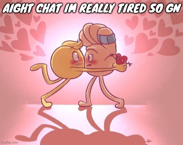 . | AIGHT CHAT IM REALLY TIRED SO GN | image tagged in emoji movie yaoi 3 | made w/ Imgflip meme maker