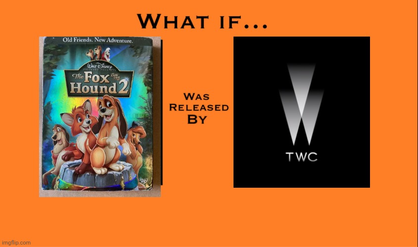 The Fox And The Hound 2 Was Released By The Weinstein Company | image tagged in the weinstein company,the fox and the hound 2,disney | made w/ Imgflip meme maker