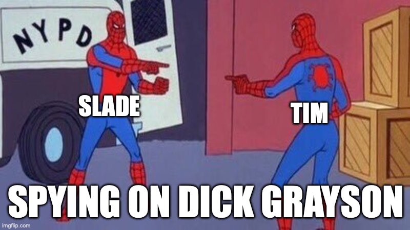spiderman pointing at spiderman | SLADE; TIM; SPYING ON DICK GRAYSON | image tagged in spiderman pointing at spiderman | made w/ Imgflip meme maker