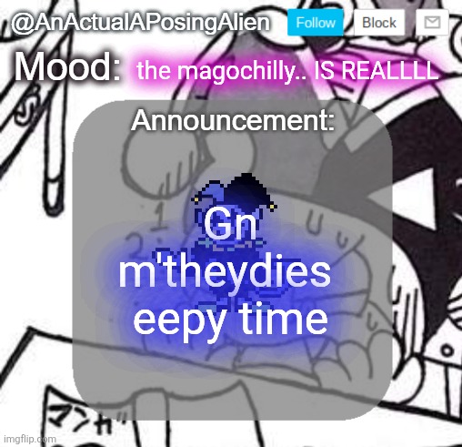 Kweh | the magochilly.. IS REALLLL; Gn m'theydies 
eepy time | image tagged in anactualaposingalien announce template by interactionsystem | made w/ Imgflip meme maker