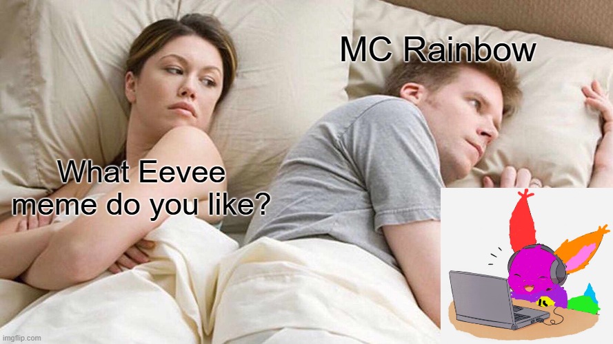MC Rainbow yet again | MC Rainbow; What Eevee meme do you like? | image tagged in memes,i bet he's thinking about other women,eevee,mc rainbow | made w/ Imgflip meme maker