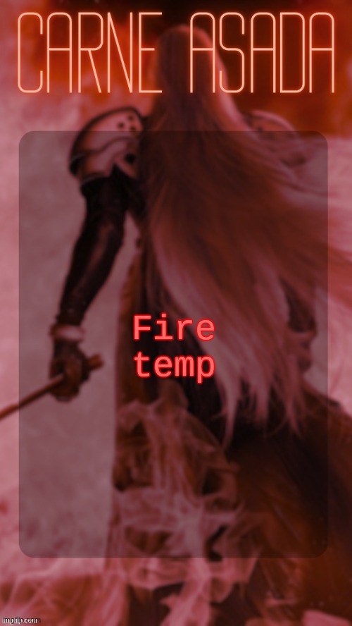 Absolute heat | Fire temp | image tagged in carneasada sephiroth acc temp | made w/ Imgflip meme maker