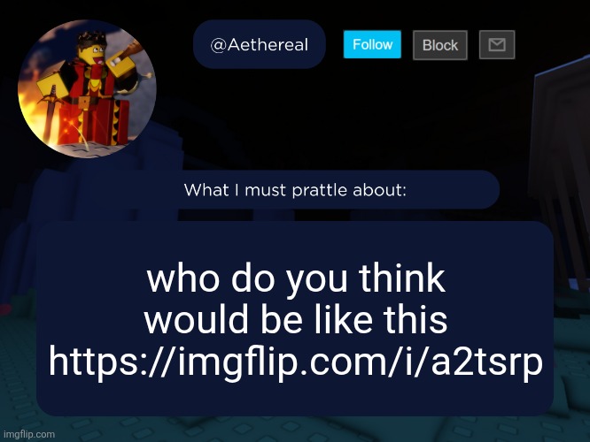 aethereal's forsaken template | who do you think would be like this
https://imgflip.com/i/a2tsrp | image tagged in aethereal's forsaken template | made w/ Imgflip meme maker