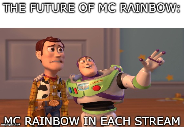 The future of MC Rainbow | THE FUTURE OF MC RAINBOW:; MC RAINBOW IN EACH STREAM | image tagged in mc rainbow,eevee | made w/ Imgflip meme maker