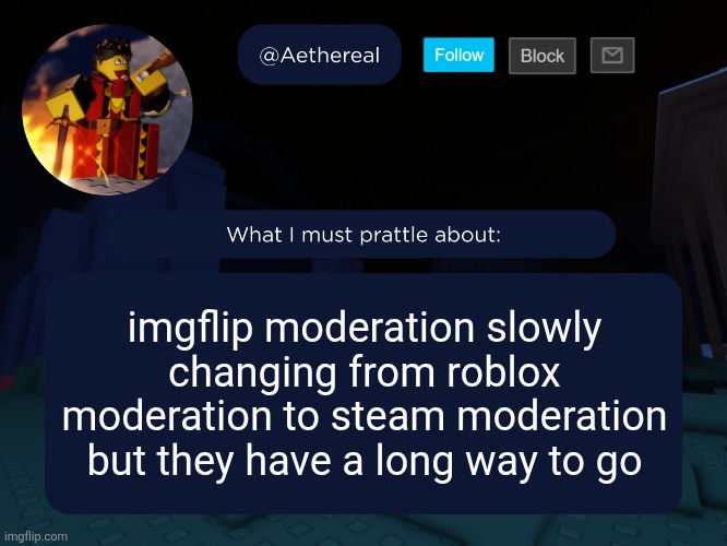 aethereal's forsaken template | imgflip moderation slowly changing from roblox moderation to steam moderation but they have a long way to go | image tagged in aethereal's forsaken template | made w/ Imgflip meme maker