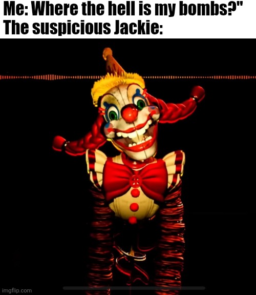 Jackie Box | Me: Where the hell is my bombs?"
The suspicious Jackie: | image tagged in jackie box | made w/ Imgflip meme maker