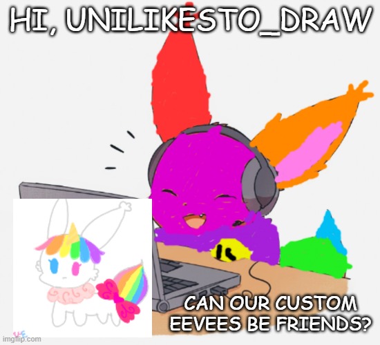 MC Rainbow | HI, UNILIKESTO_DRAW CAN OUR CUSTOM EEVEES BE FRIENDS? | image tagged in mc rainbow | made w/ Imgflip meme maker