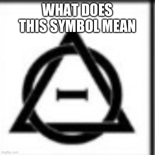 WHAT DOES THIS SYMBOL MEAN | image tagged in nothing | made w/ Imgflip meme maker