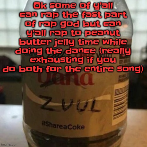 there is no diet, only zero | Ok some of y'all can rap the fast part of rap god but can y'all rap to peanut butter jelly time while doing the dance (really exhausting if you do both for the entire song) | image tagged in there is no diet only zero | made w/ Imgflip meme maker