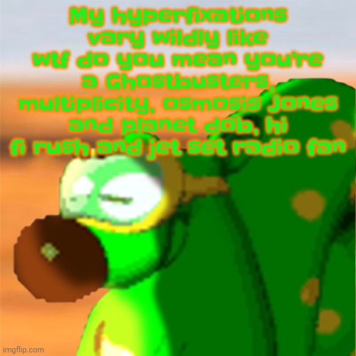 Not to mention I'm also partially in other fandoms (like the changed fandom, IM NOT A FURRY AND I DONT LIKE TRANSFORMATION OK) | My hyperfixations vary wildly like wtf do you mean you're a Ghostbusters, multiplicity, osmosis Jones and planet dob, hi fi rush and jet set radio fan | image tagged in mill accepting his fate | made w/ Imgflip meme maker
