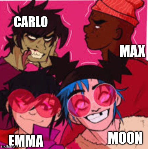 my freinds | CARLO; MAX; MOON; EMMA | image tagged in the boiler room of hell | made w/ Imgflip meme maker
