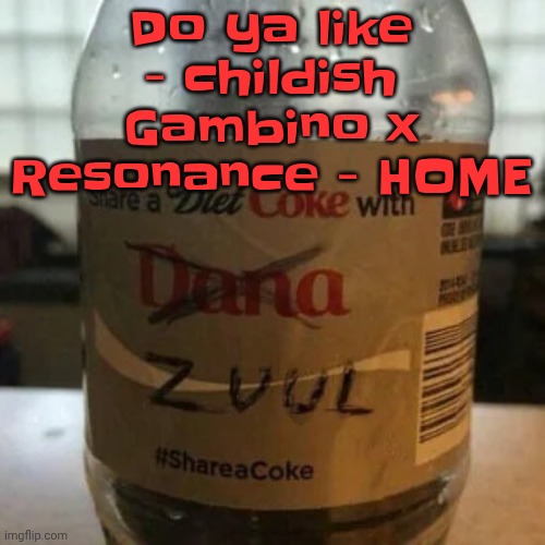 there is no diet, only zero | Do ya like - childish Gambino x Resonance - HOME | image tagged in there is no diet only zero | made w/ Imgflip meme maker