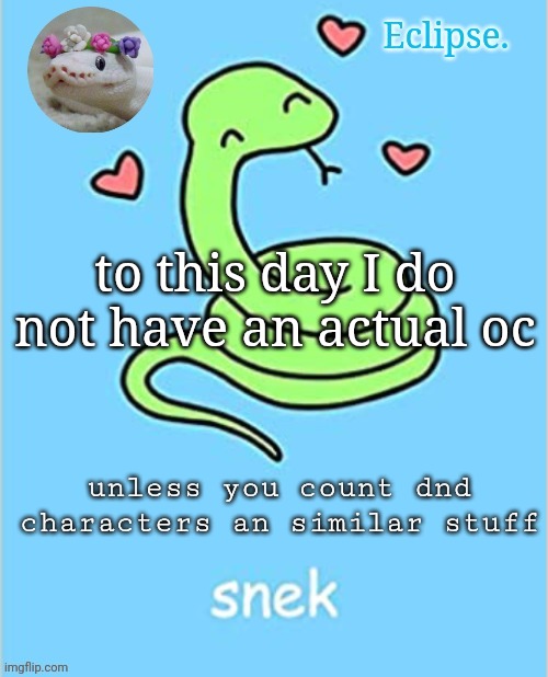 . | to this day I do not have an actual oc; unless you count dnd characters an similar stuff | image tagged in h | made w/ Imgflip meme maker