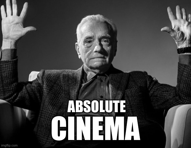 ABSOLUTE CINEMA | image tagged in absolute cinema | made w/ Imgflip meme maker