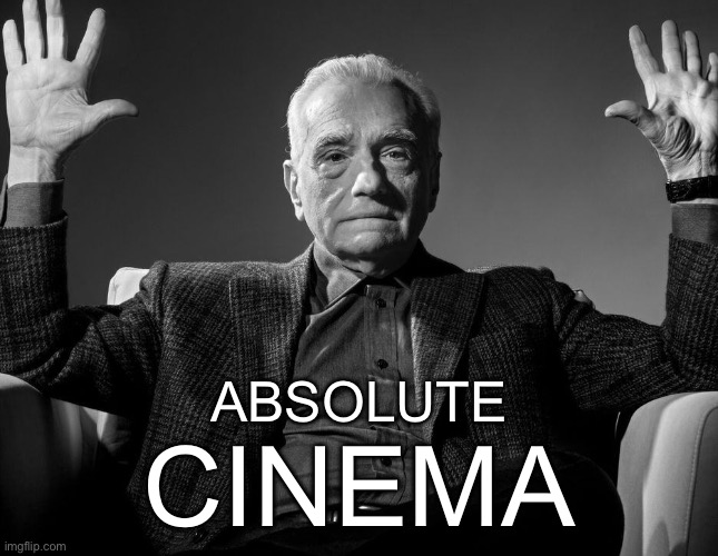 ABSOLUTE CINEMA | image tagged in absolute cinema | made w/ Imgflip meme maker