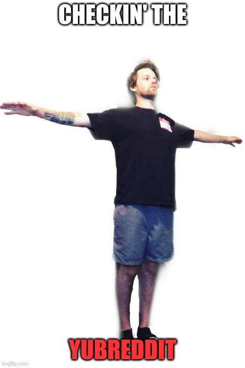 Yub T-Posing (transparent) | CHECKIN' THE; YUBREDDIT | image tagged in yub t-posing transparent | made w/ Imgflip meme maker
