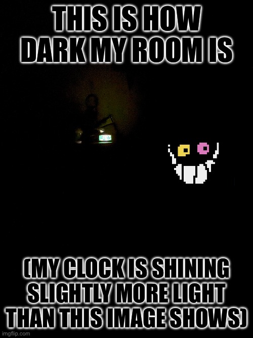 Lowkey I hope IF will become a major character | THIS IS HOW DARK MY ROOM IS; (MY CLOCK IS SHINING SLIGHTLY MORE LIGHT THAN THIS IMAGE SHOWS) | made w/ Imgflip meme maker