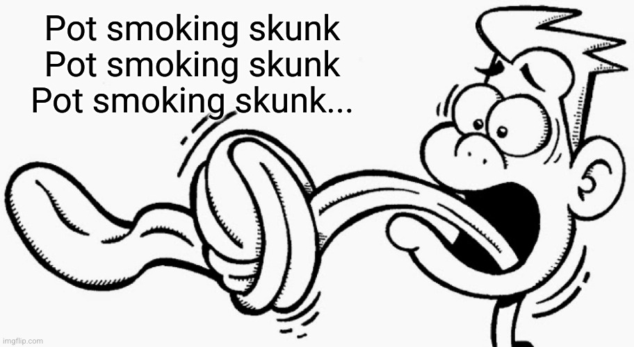 Tongue Twister | Pot smoking skunk
Pot smoking skunk
Pot smoking skunk... | image tagged in tongue twister | made w/ Imgflip meme maker