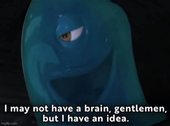 i migt not have a brain gentlemen | image tagged in i migt not have a brain gentlemen | made w/ Imgflip meme maker