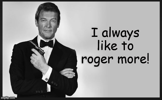 roger Moore | I always like to roger more! | image tagged in roger moore | made w/ Imgflip meme maker