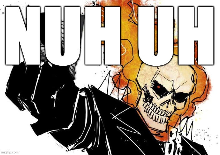 Ghost Rider Nuh uh uh | NUH UH | image tagged in ghost rider nuh uh uh | made w/ Imgflip meme maker
