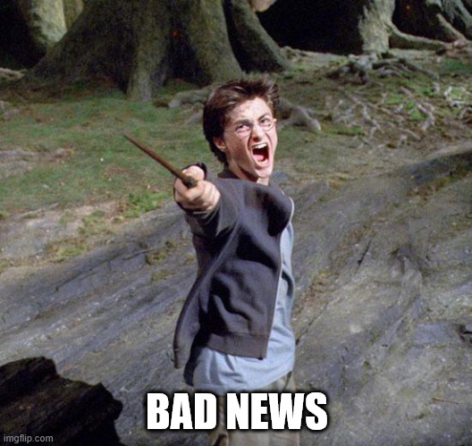 Harry potter | BAD NEWS | image tagged in harry potter | made w/ Imgflip meme maker