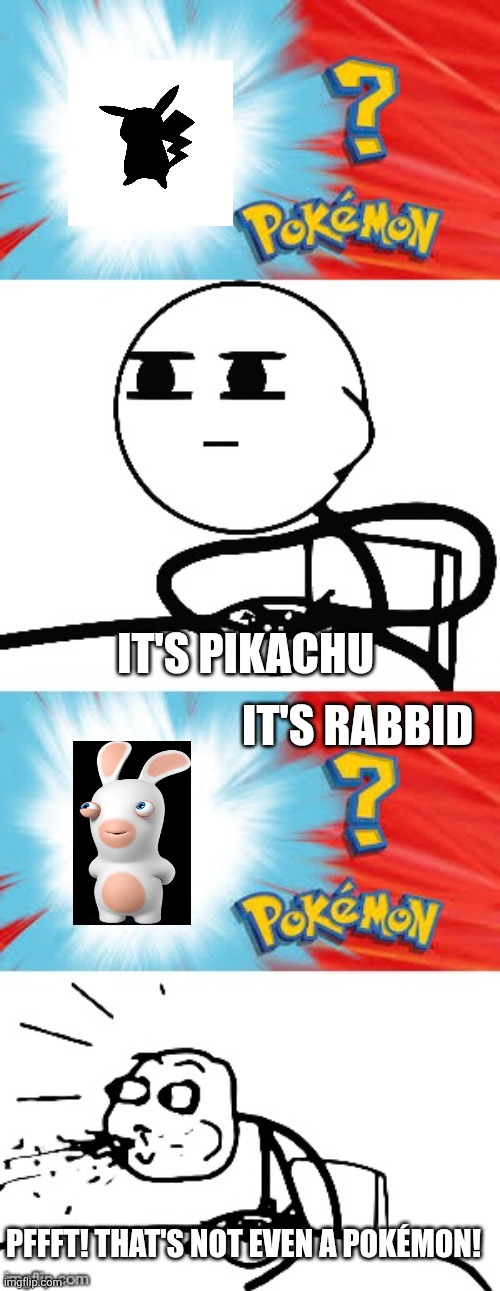 Rabbid is not even a Pokémon (as we know)! | IT'S PIKACHU; IT'S RABBID; PFFFT! THAT'S NOT EVEN A POKÉMON! | image tagged in who's that pok mon,pikachu,rabbids,ubisoft | made w/ Imgflip meme maker