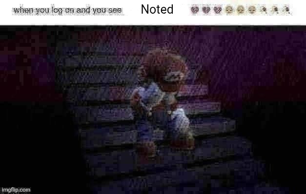Noted | Noted | image tagged in when you log on and see x | made w/ Imgflip meme maker