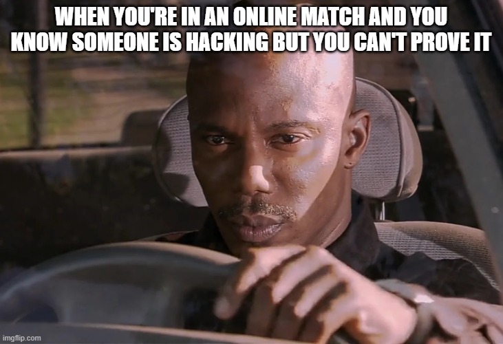 Doakes | WHEN YOU'RE IN AN ONLINE MATCH AND YOU KNOW SOMEONE IS HACKING BUT YOU CAN'T PROVE IT | image tagged in doakes | made w/ Imgflip meme maker