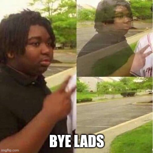 disappearing  | BYE LADS | image tagged in disappearing | made w/ Imgflip meme maker