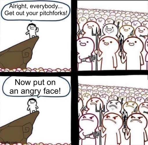 my bones hurt from this juice | Alright, everybody... Get out your pitchforks! Now put on an angry face! | image tagged in blank pitchforks and torches meme,bone hurting juice,anti meme | made w/ Imgflip meme maker