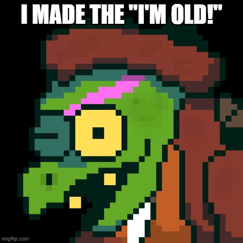 I MADE THE "I'M OLD!" | made w/ Imgflip meme maker