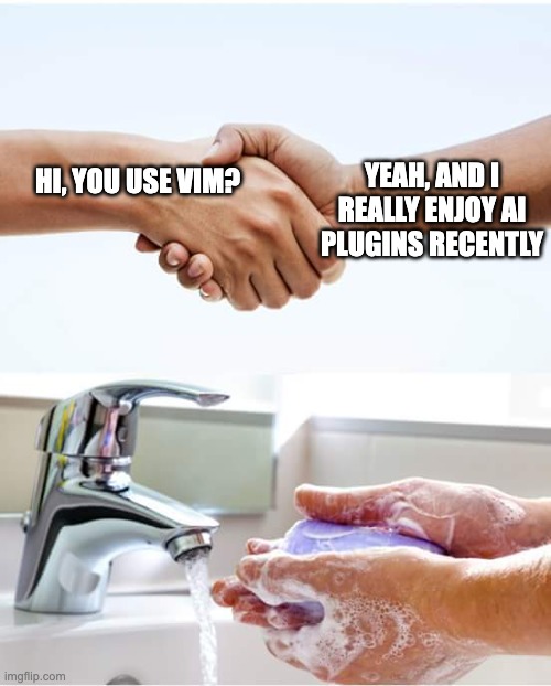 Shake and wash hands | YEAH, AND I REALLY ENJOY AI PLUGINS RECENTLY; HI, YOU USE VIM? | image tagged in shake and wash hands | made w/ Imgflip meme maker