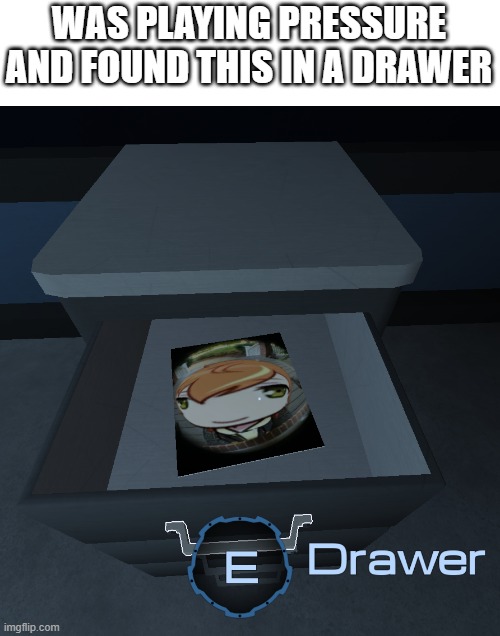 WAS PLAYING PRESSURE AND FOUND THIS IN A DRAWER | made w/ Imgflip meme maker