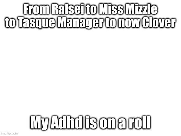 Target Aquirred: Clover | From Ralsei to Miss Mizzle to Tasque Manager to now Clover; My Adhd is on a roll | made w/ Imgflip meme maker