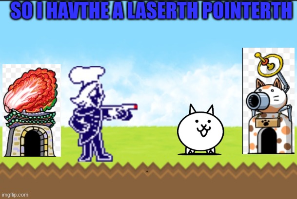 he's every were now koria the hardest stage again | SO I HAVTHE A LASERTH POINTERTH | made w/ Imgflip meme maker