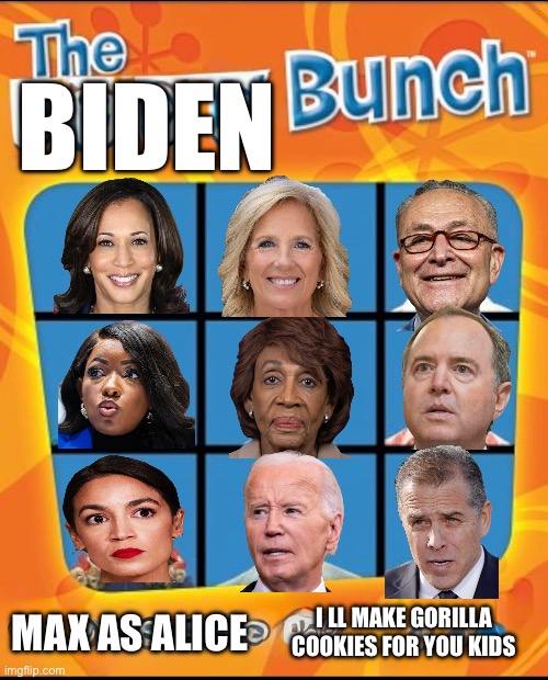 The Biden bunch | BIDEN; MAX AS ALICE; I LL MAKE GORILLA COOKIES FOR YOU KIDS | image tagged in joe biden | made w/ Imgflip meme maker